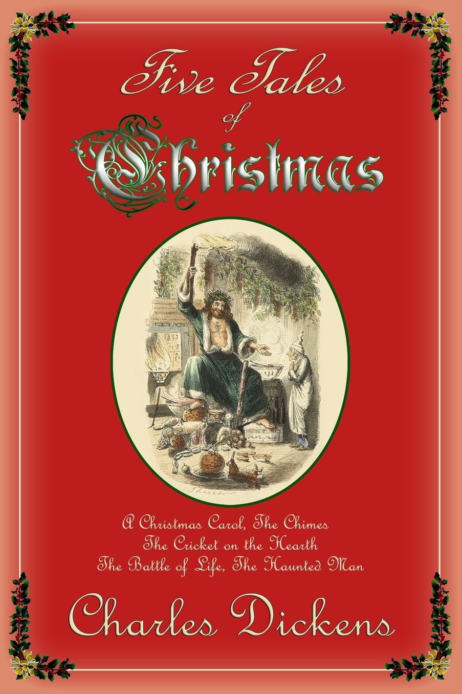 Five Tales of Christmas: A Christmas Carol, The Chimes, The Cricket on the Hearth, The Battle of Life, The Haunted Man