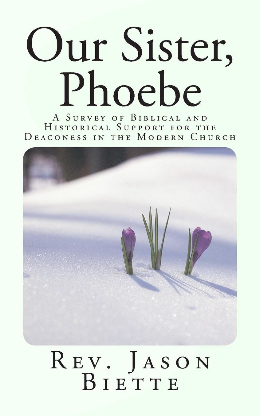 Our Sister, Phoebe: A Survey of Biblical and Historical Support for the Deaconess in the Modern Church
