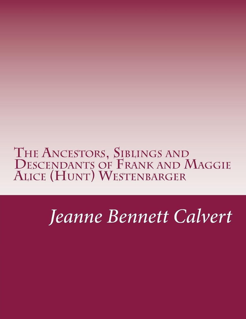 The Ancestors, Siblings and Descendants of Frank and Maggie Alice (Hunt) Westenbarger