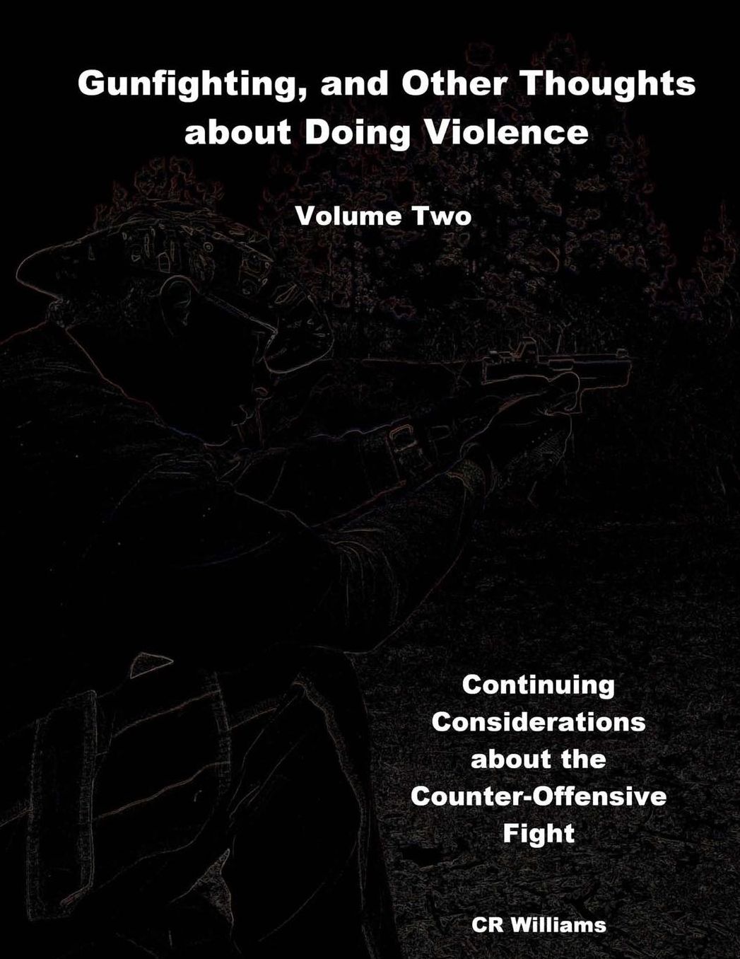 Gunfighting, and Other Thoughts about Doing Violence, Vol. 2: Continuing considerations of the Counter-Offensive Fight