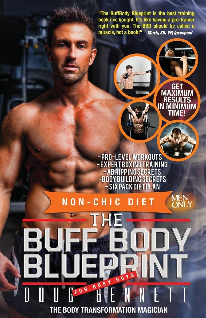 The Buff Body Blueprint: Busy Guys Body Transformation Complete Diet & Fitness Plan