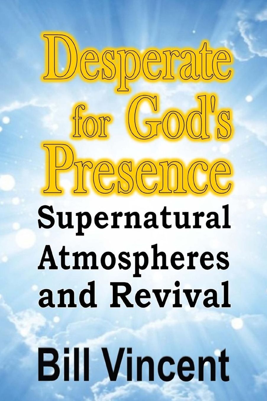 Desperate for God's Presence: Supernatural Atmospheres And Revival