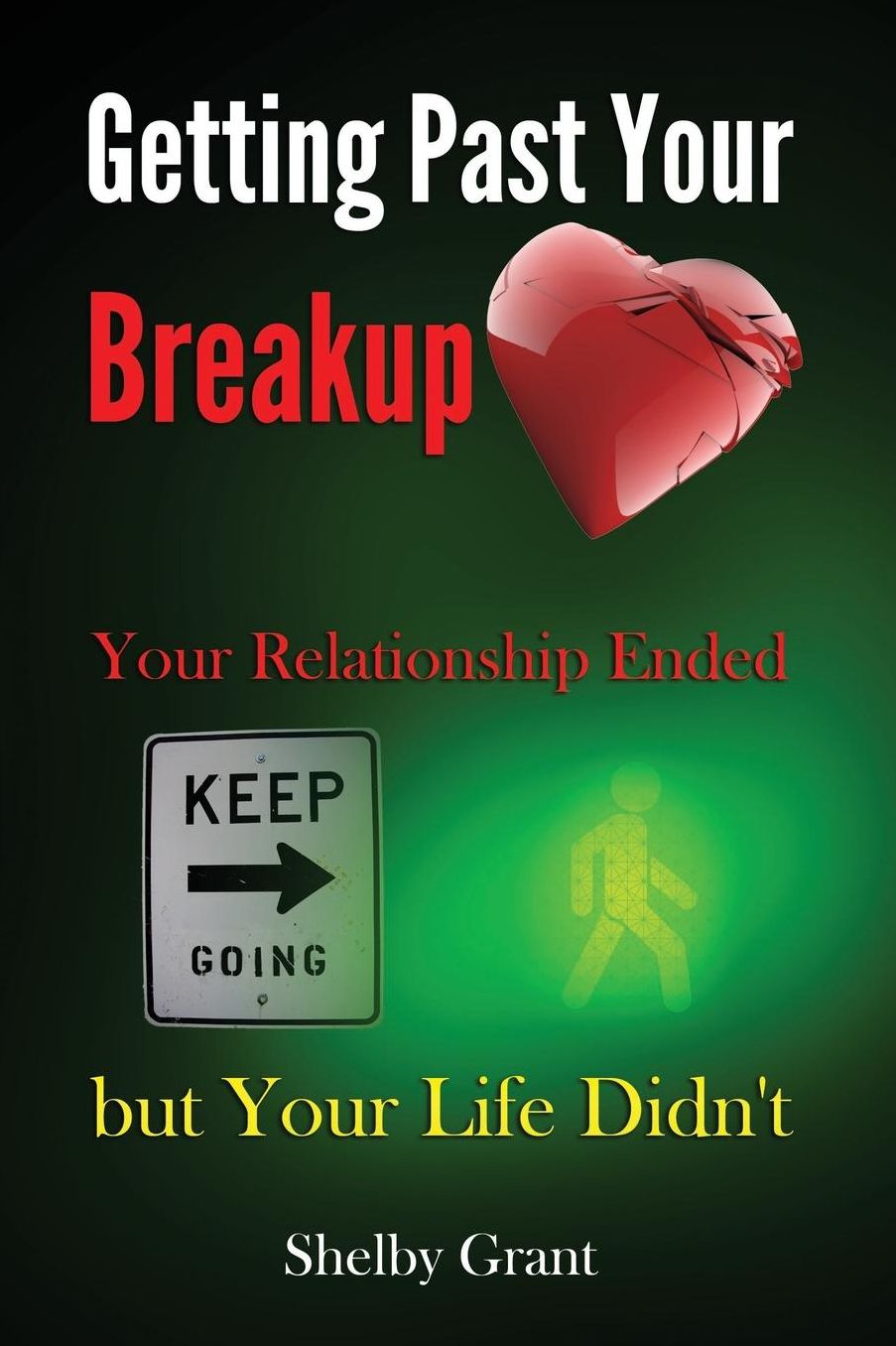 Getting Past Your Breakup: Your Relationship Ended but Your Life Didn't