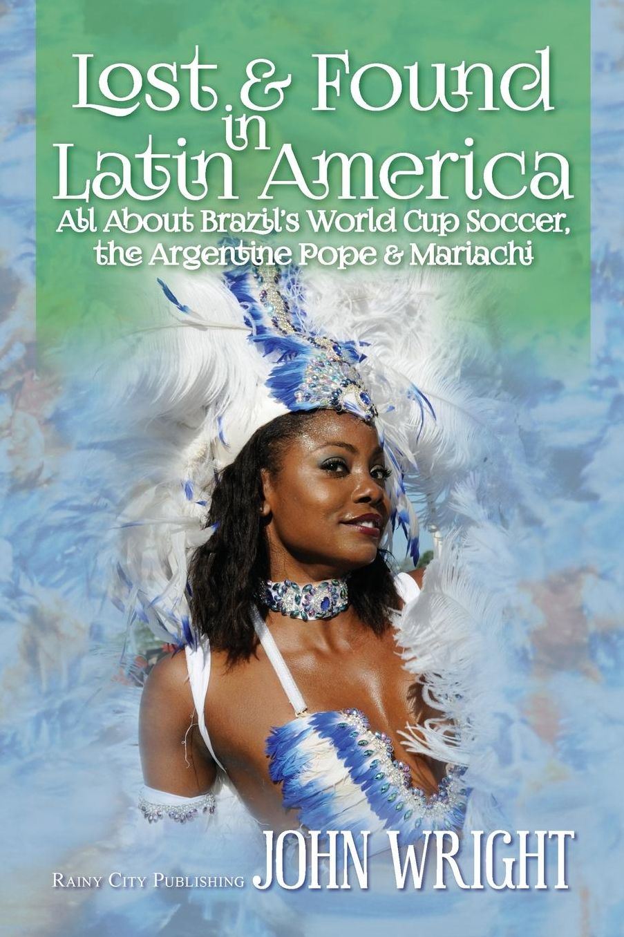 Lost & Found in Latin America: All About Brazil's World Cup Soccer, the Argentine Pope & Mariachi