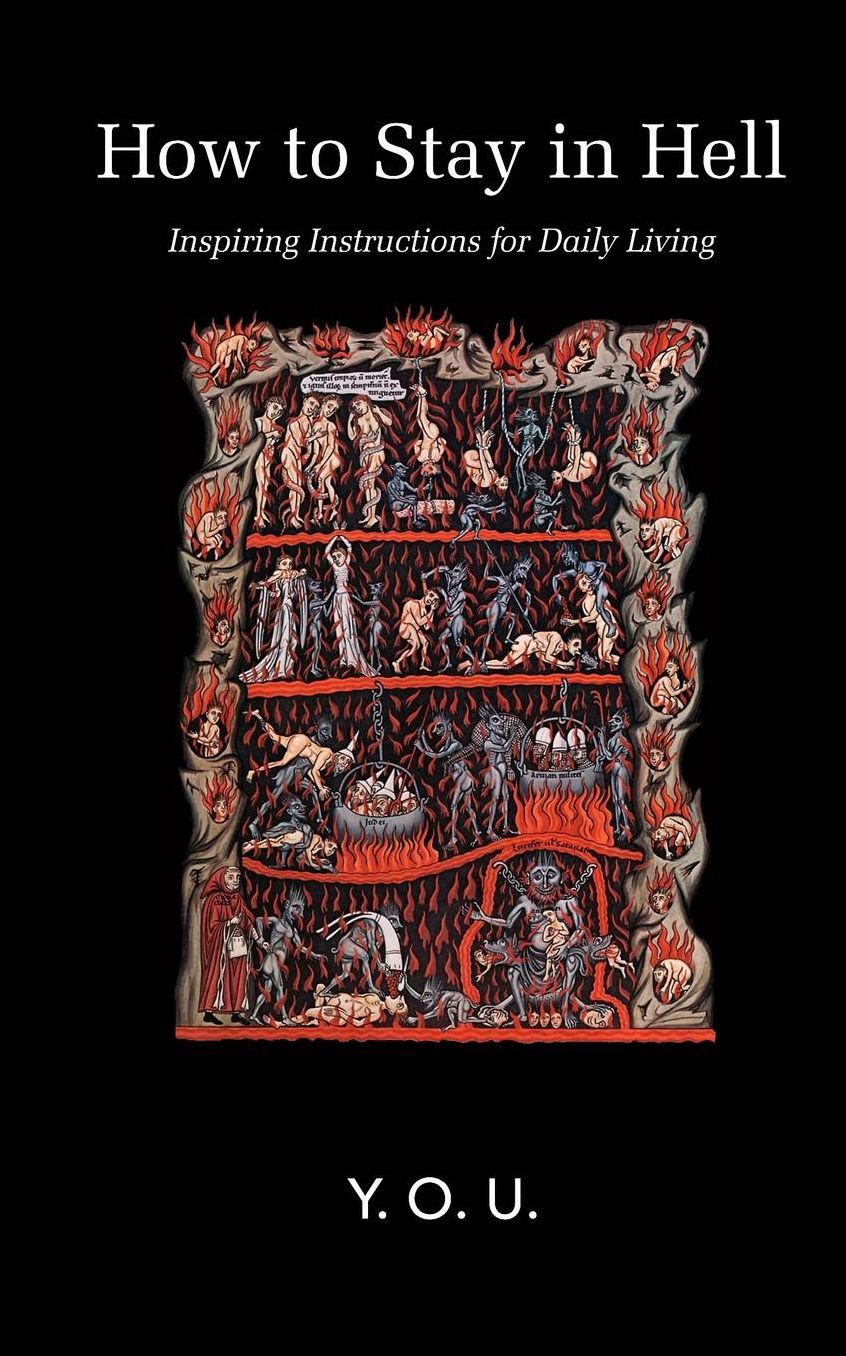 How to Stay in Hell: Inspiring Instructions for Daily Living