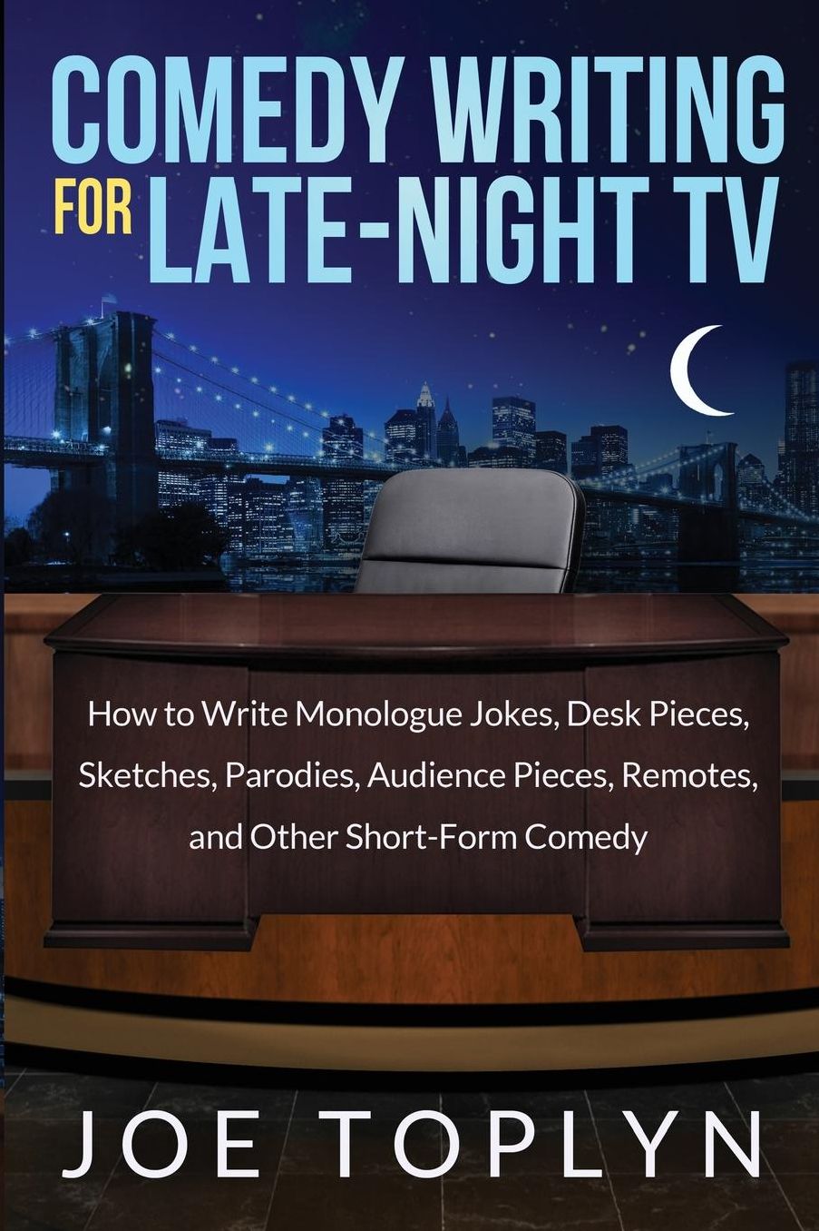 Comedy Writing for Late-Night TV: How to Write Monologue Jokes, Desk Pieces, Sketches, Parodies, Audience Pieces, Remotes, and Other Short-Form Comedy
