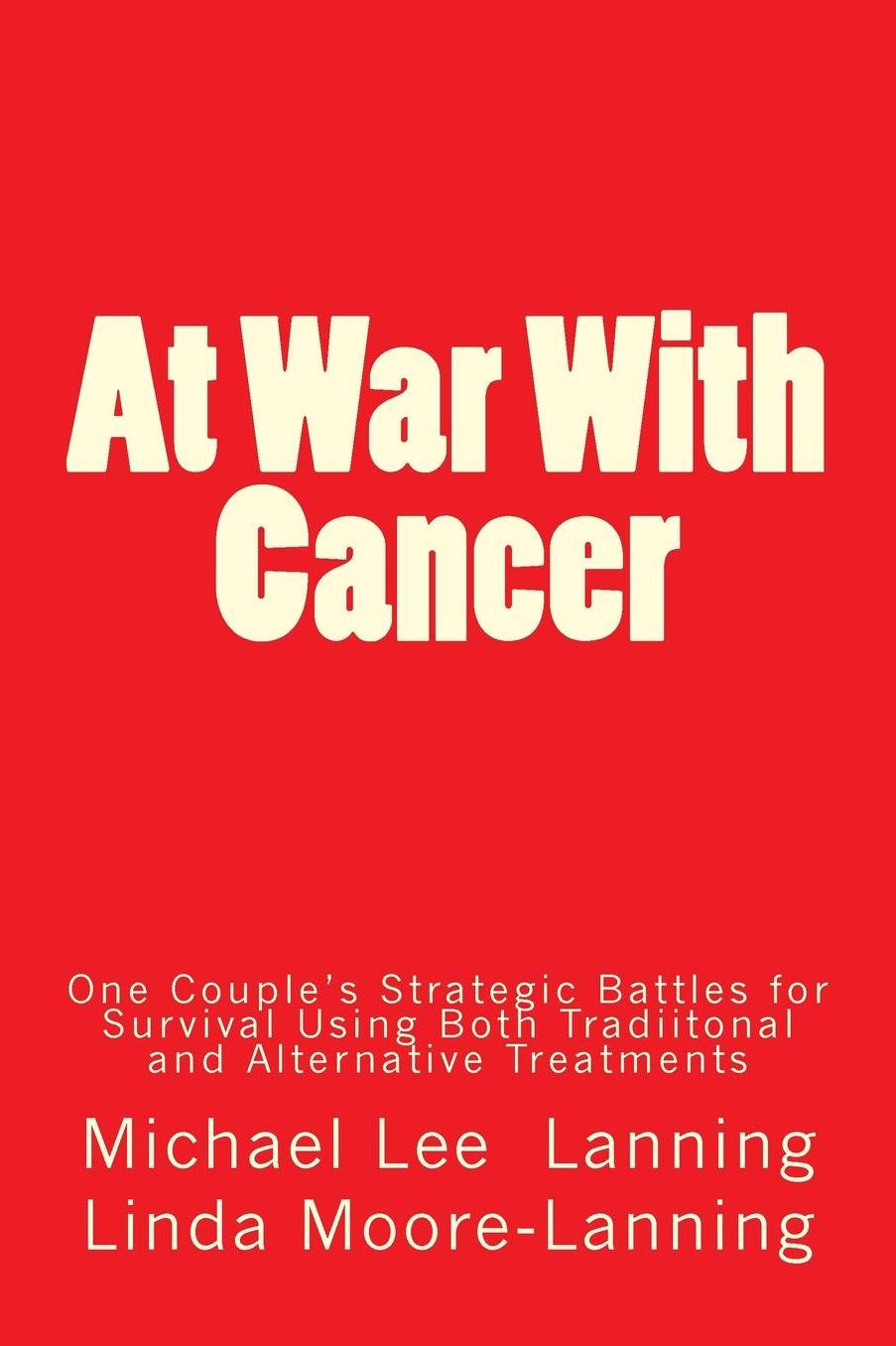 At War With Cancer: One Couple's Strategic Battles for Survival Using Both Traditional and Alternative Treatments