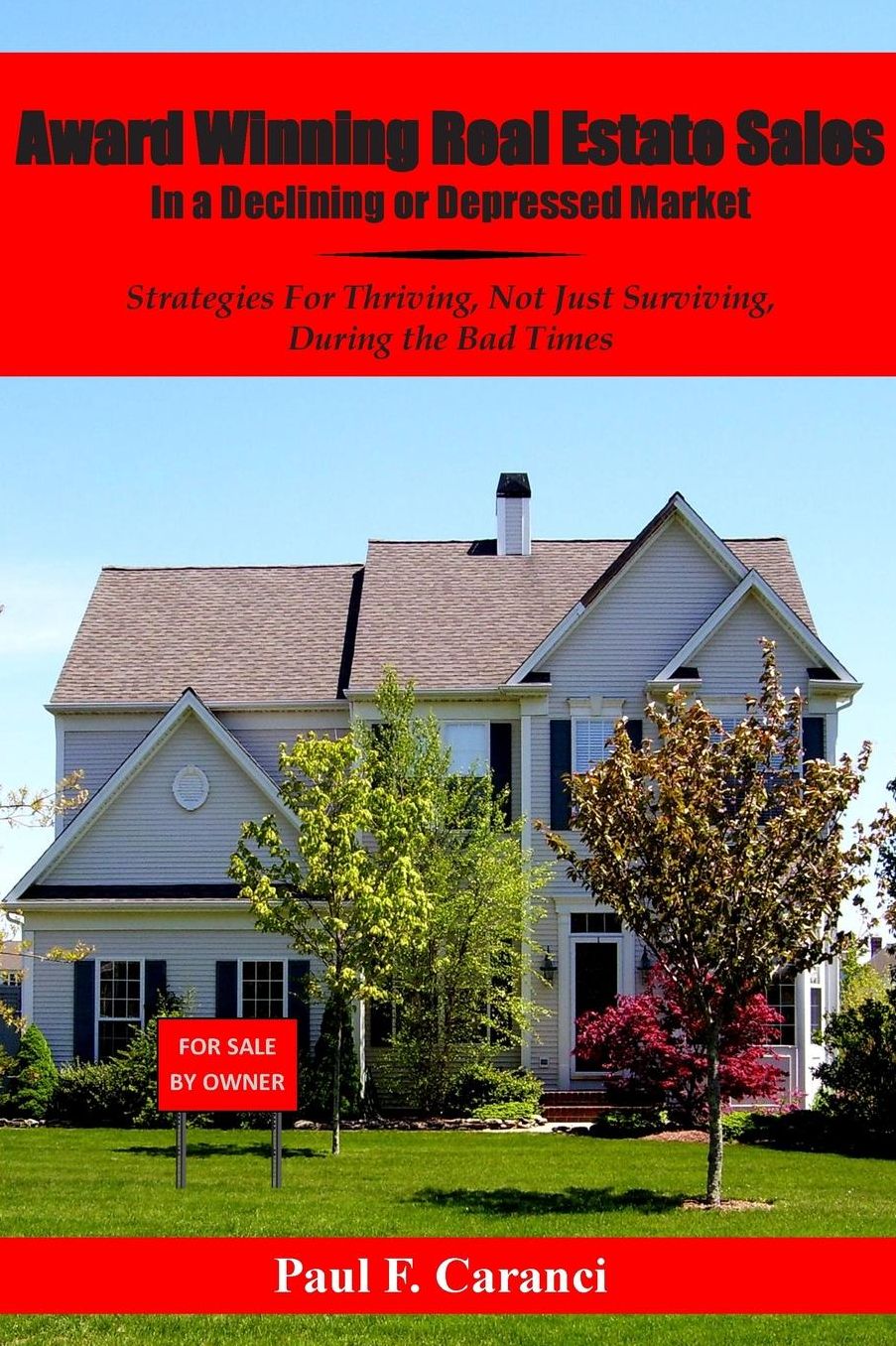 Award Winning Real Estate Sales in a Declining or Depressed Market: Strategies For Thriving, Not Just Surviving, During the Bad Times