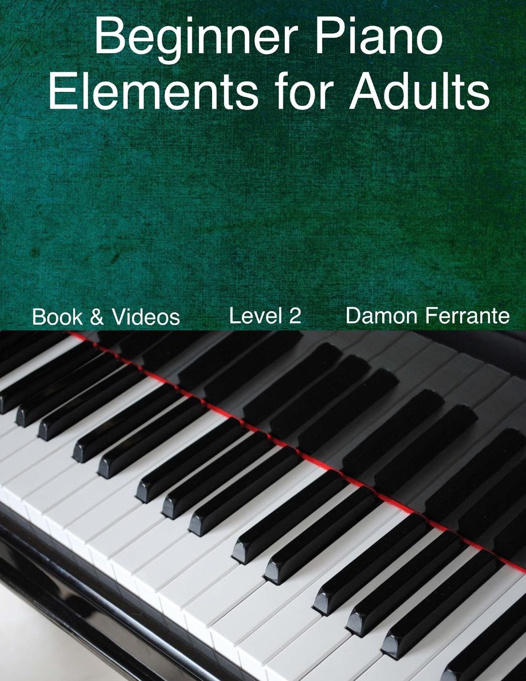 Beginner Piano Elements for Adults: : Teach Yourself to Play Piano, Step-By-Step Guide to Get You Started, Level 2 (Book & Streaming Videos)