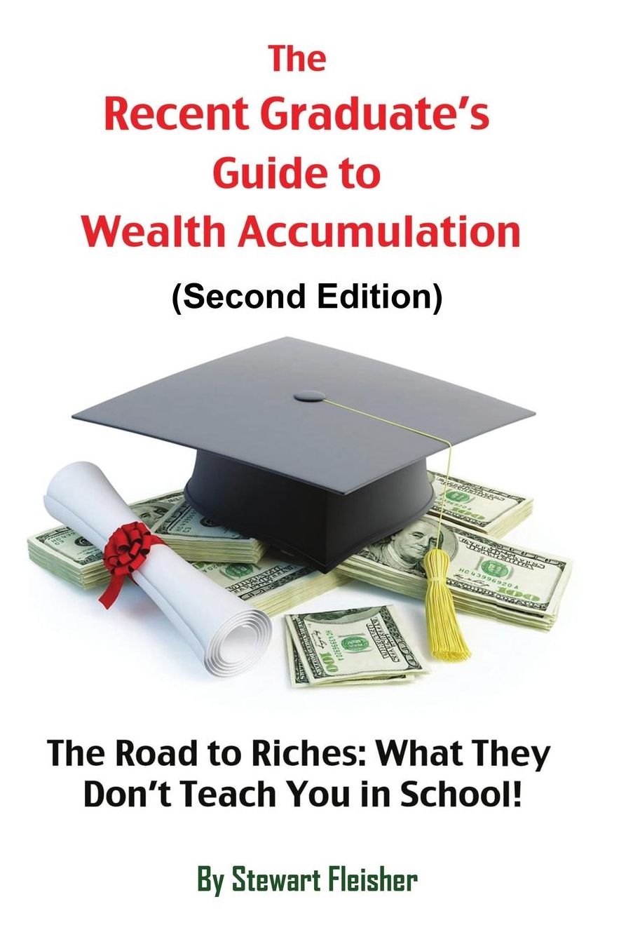 The Recent Graduate's Guide to Wealth Accumulation: The Road to Riches: What They Don't Teach You in School!