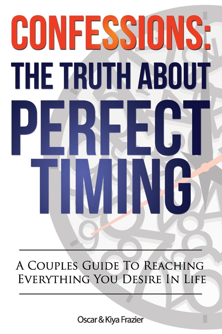 Confessions: The Truth About Perfect Timing: A Couples Guide To Reaching Everything You Desire In Life