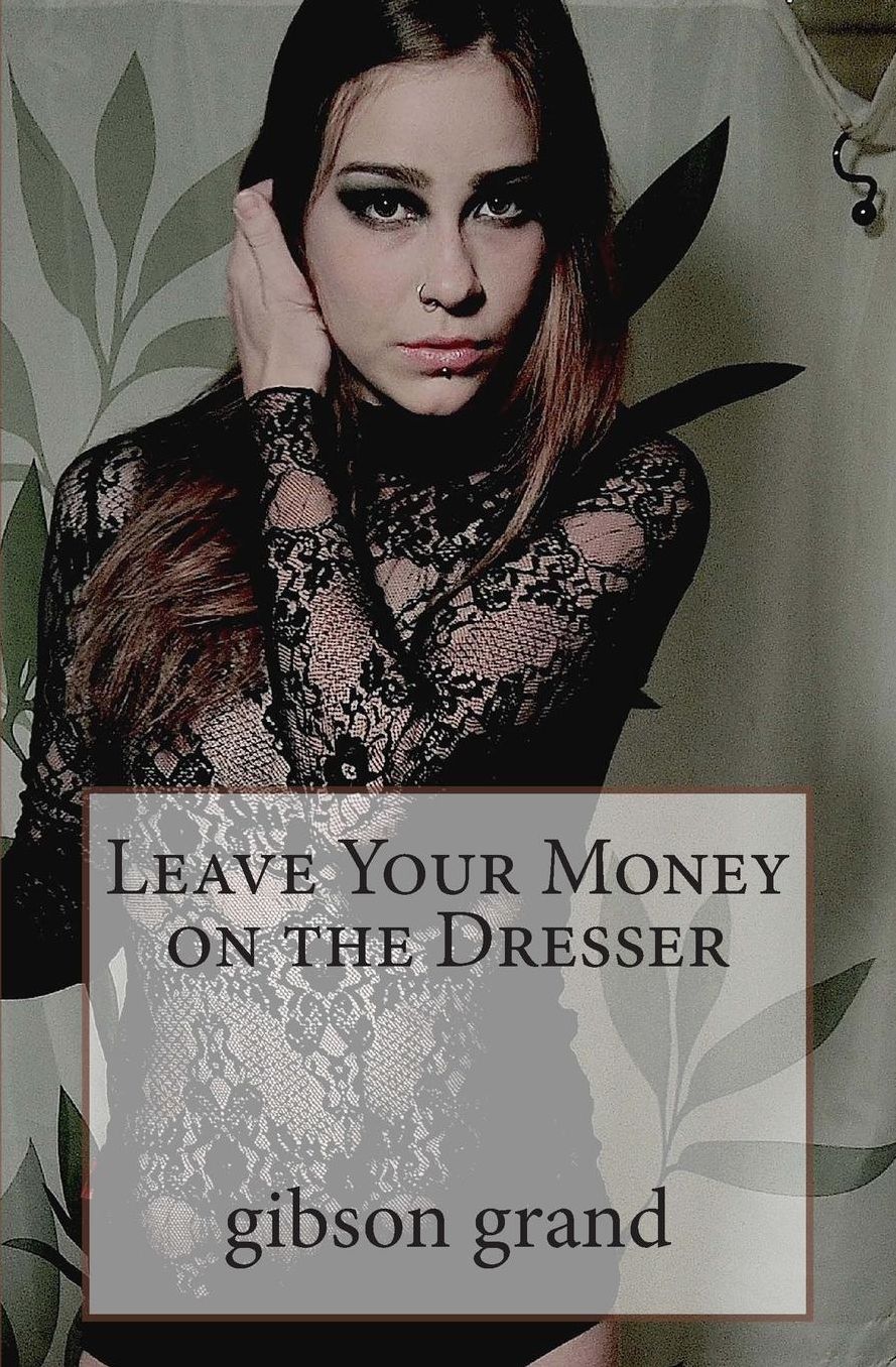 Leave Your Money on the Dresser: stories and poems by gibson grand