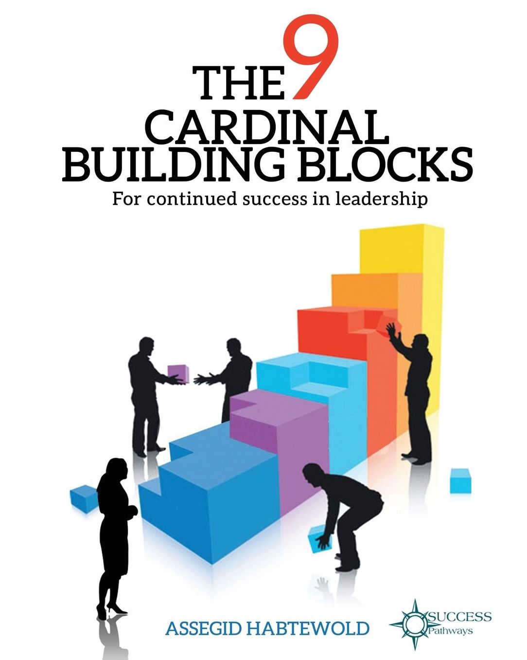 The 9 Cardinal Building Blocks: For continued success in leadership