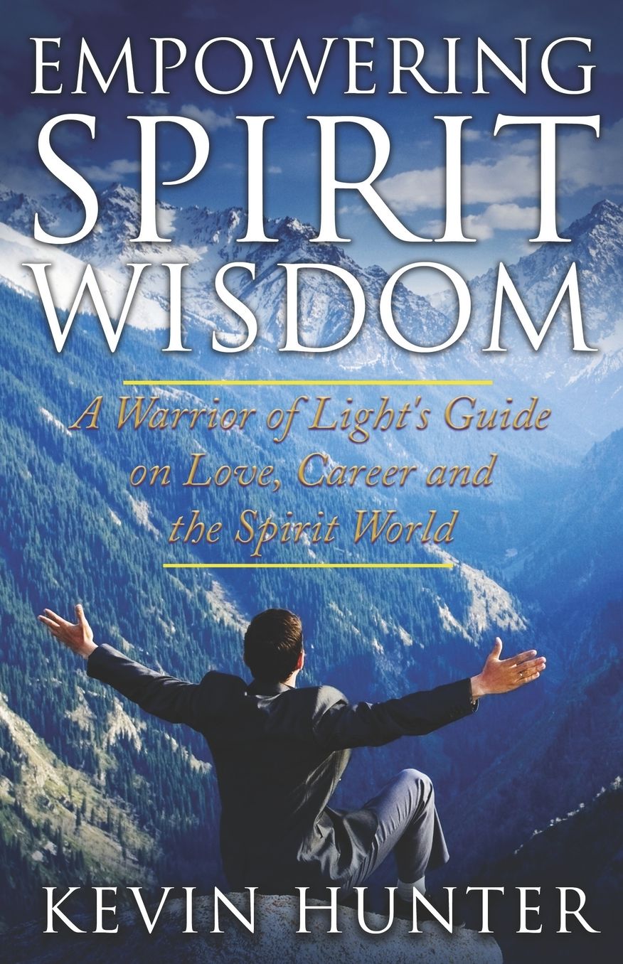 Empowering Spirit Wisdom: A Warrior of Light's Guide on Love, Career and the Spirit World