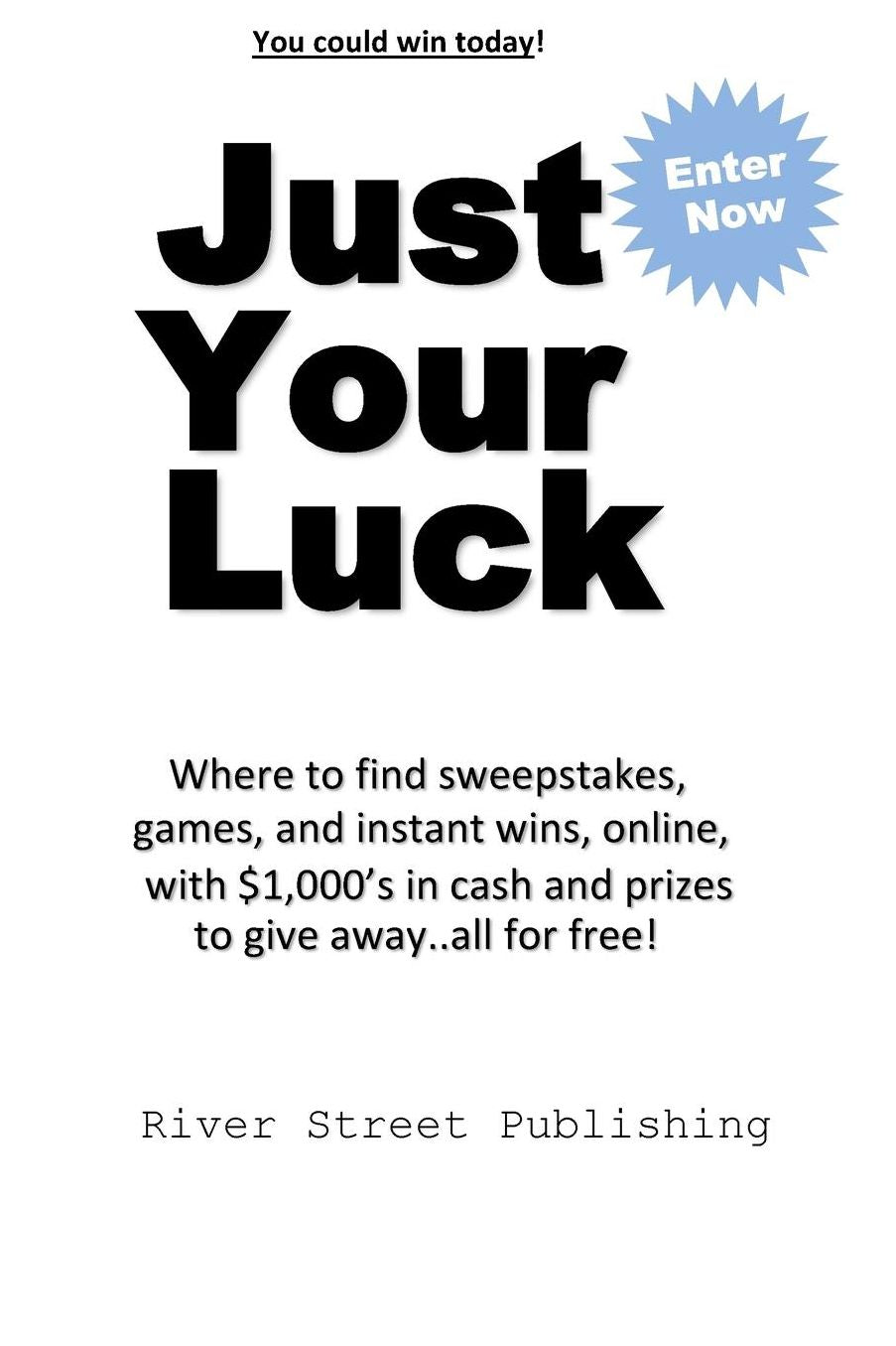 Just Your Luck: Where to find sweepstakes, games, and instant wins, online, with $1000's in cash and prizes to give away...all for free