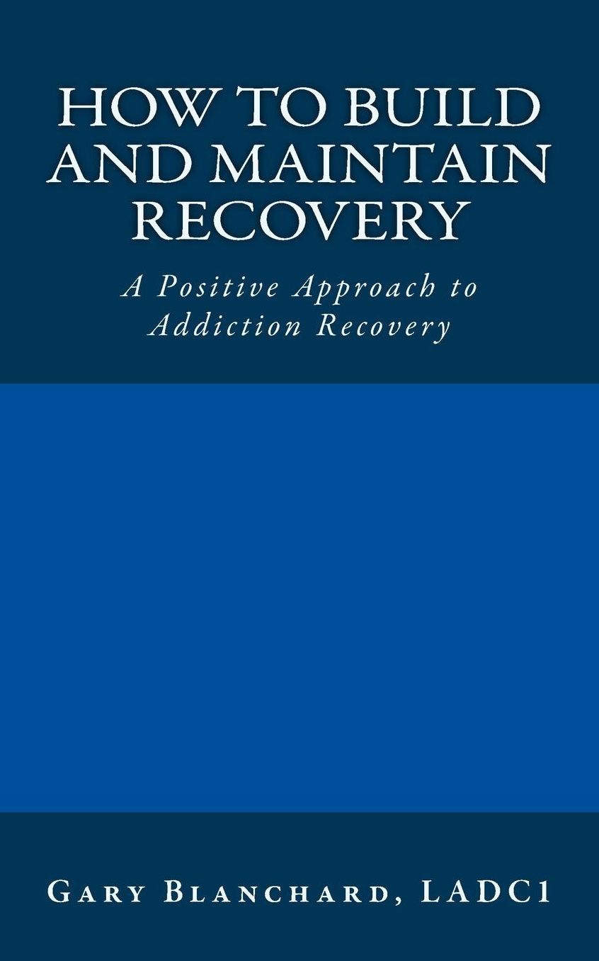 How to Build and Maintain Recovery: A Positive Approach to Addiction Recovery