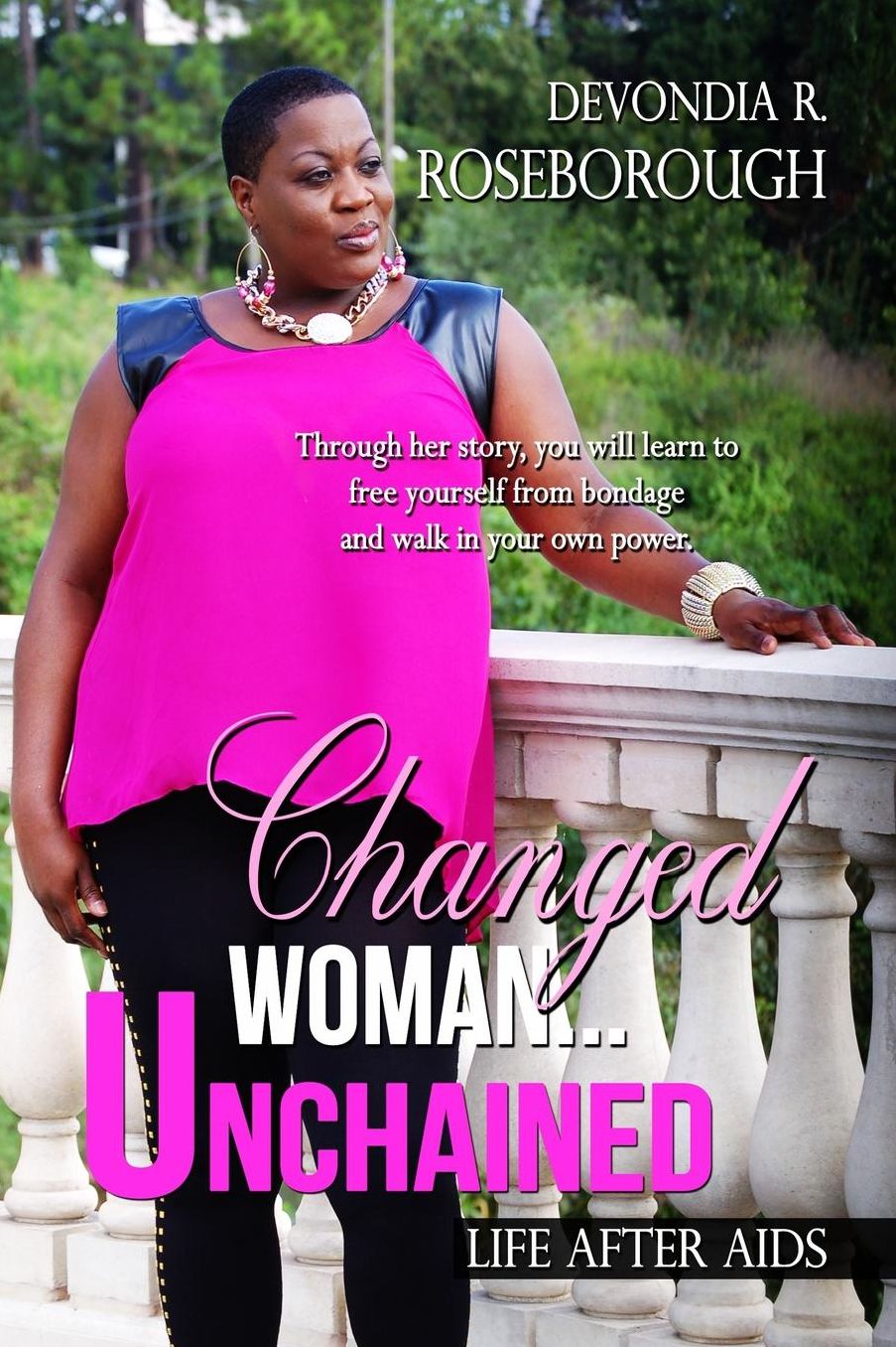 Changed Woman...Unchained: Life After AIDS Faith, Dating, Career and all in between