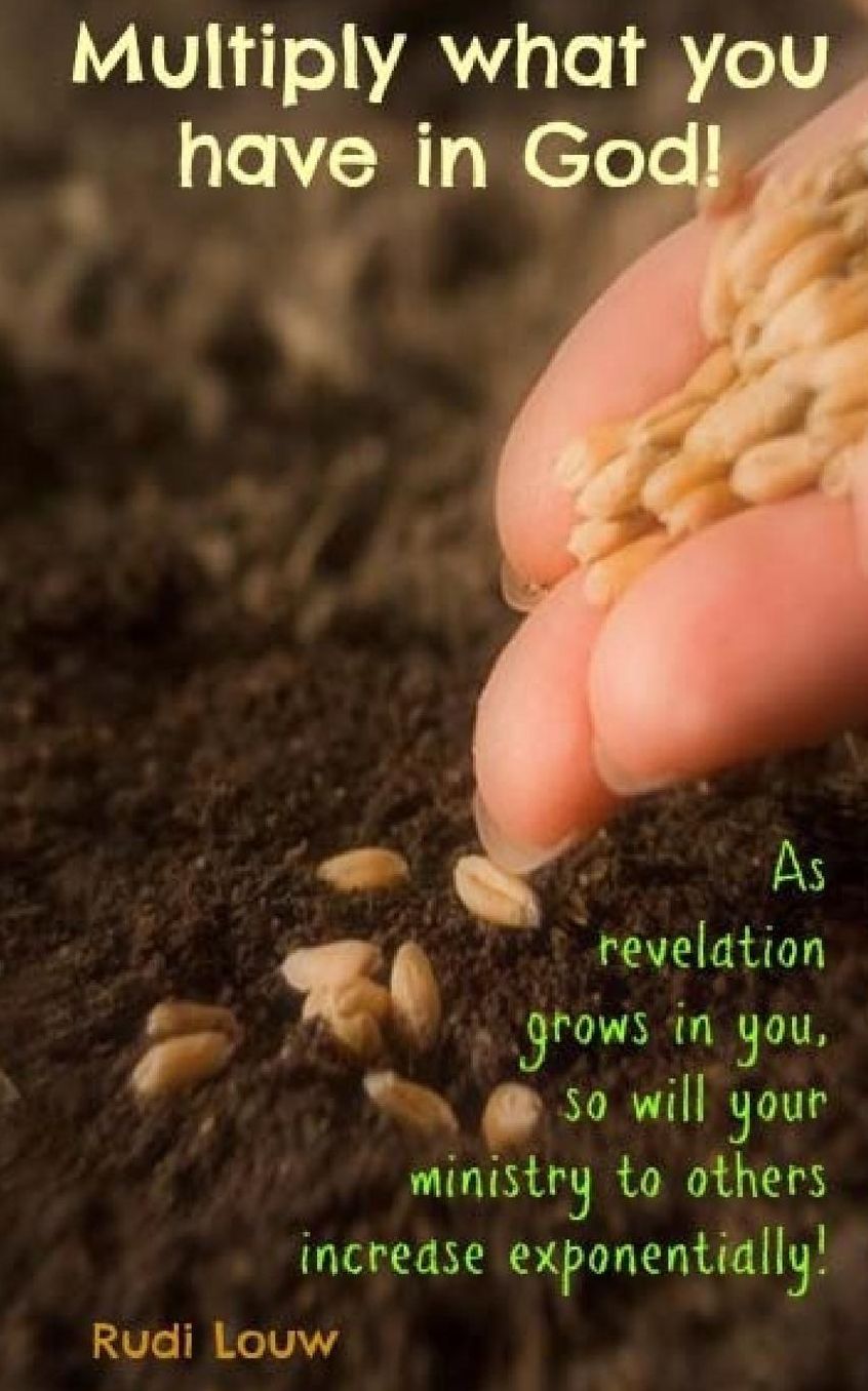 Multiply what you have in God!: As revelation grows in you, so will your ministry to others increase exponentially!