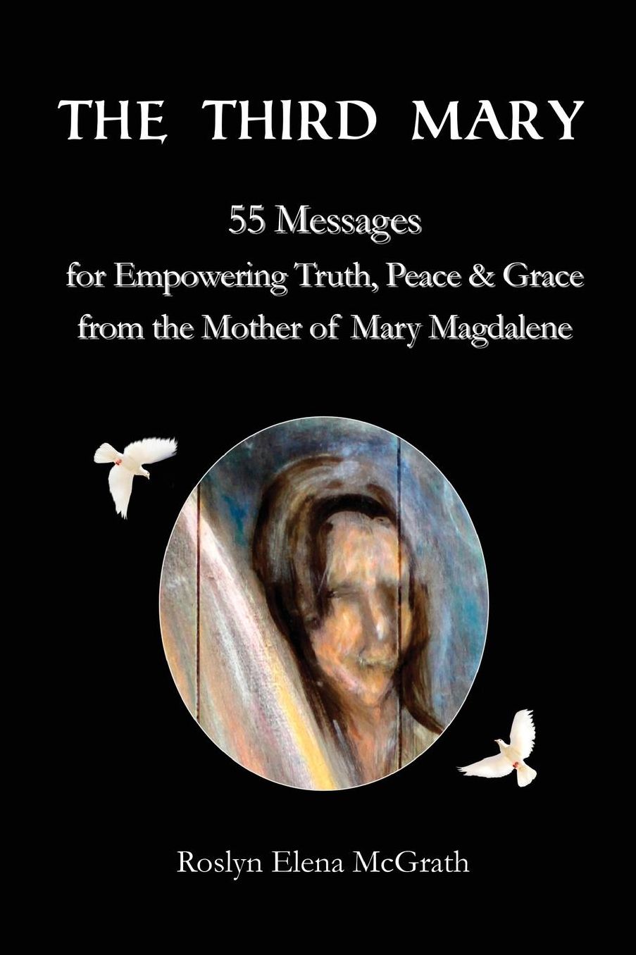 The Third Mary: 55 Messages for Empowering Truth, Peace & Grace from the Mother of Mary Magdalene
