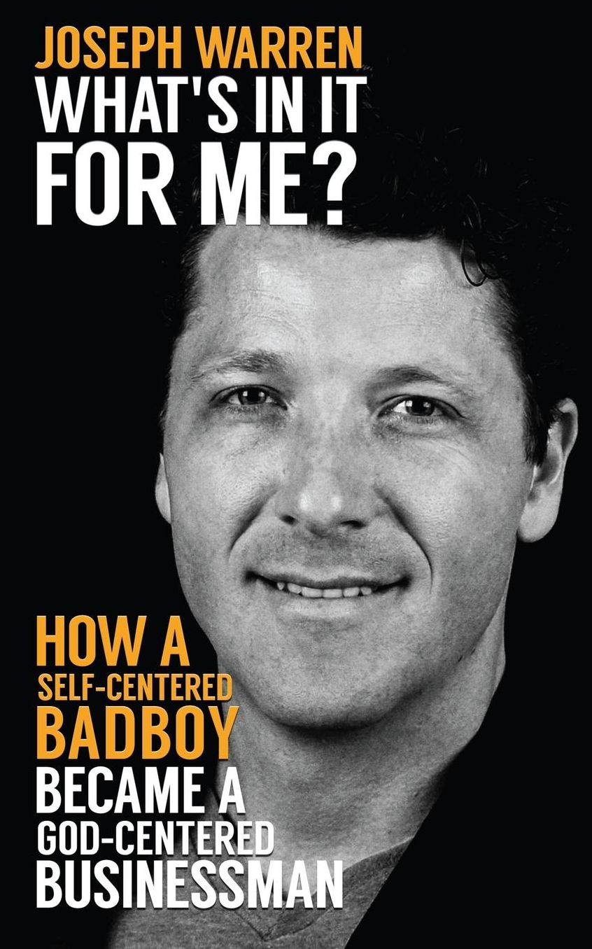 What's In It For Me?: How a Self-Centered Badboy Became a God-Centered Businessman