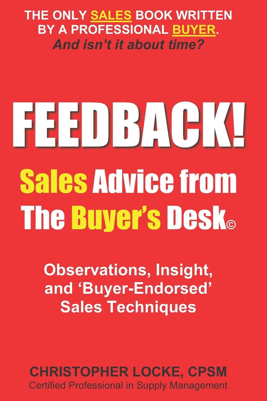 FEEDBACK! Sales Advice from the Buyer's Desk: Observations, Insight & Buyer-Endorsed Sales Techniques