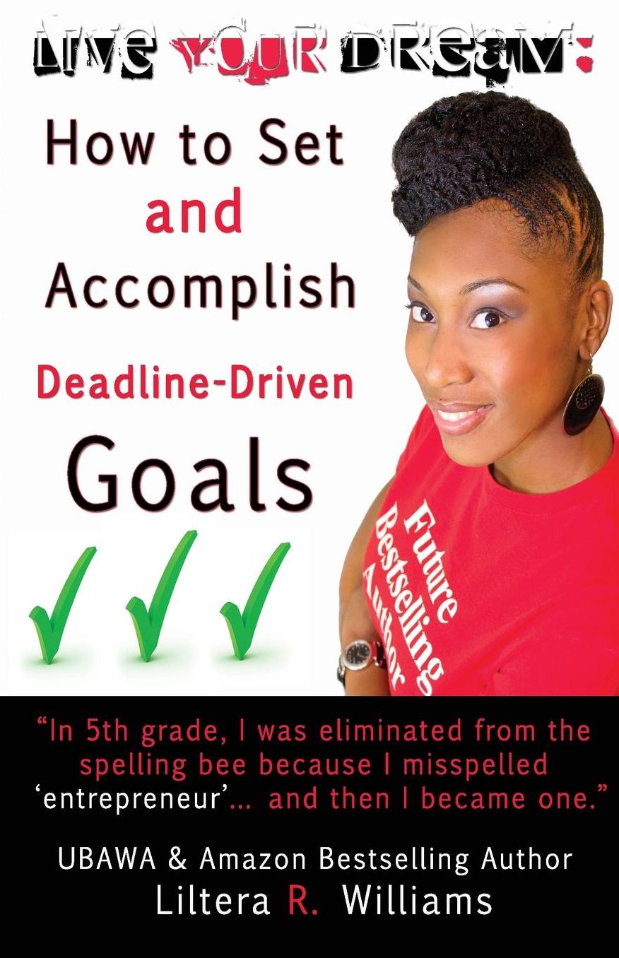 LIVE YOUR DREAM: How to Set and Accomplish Deadline-Driven Goals