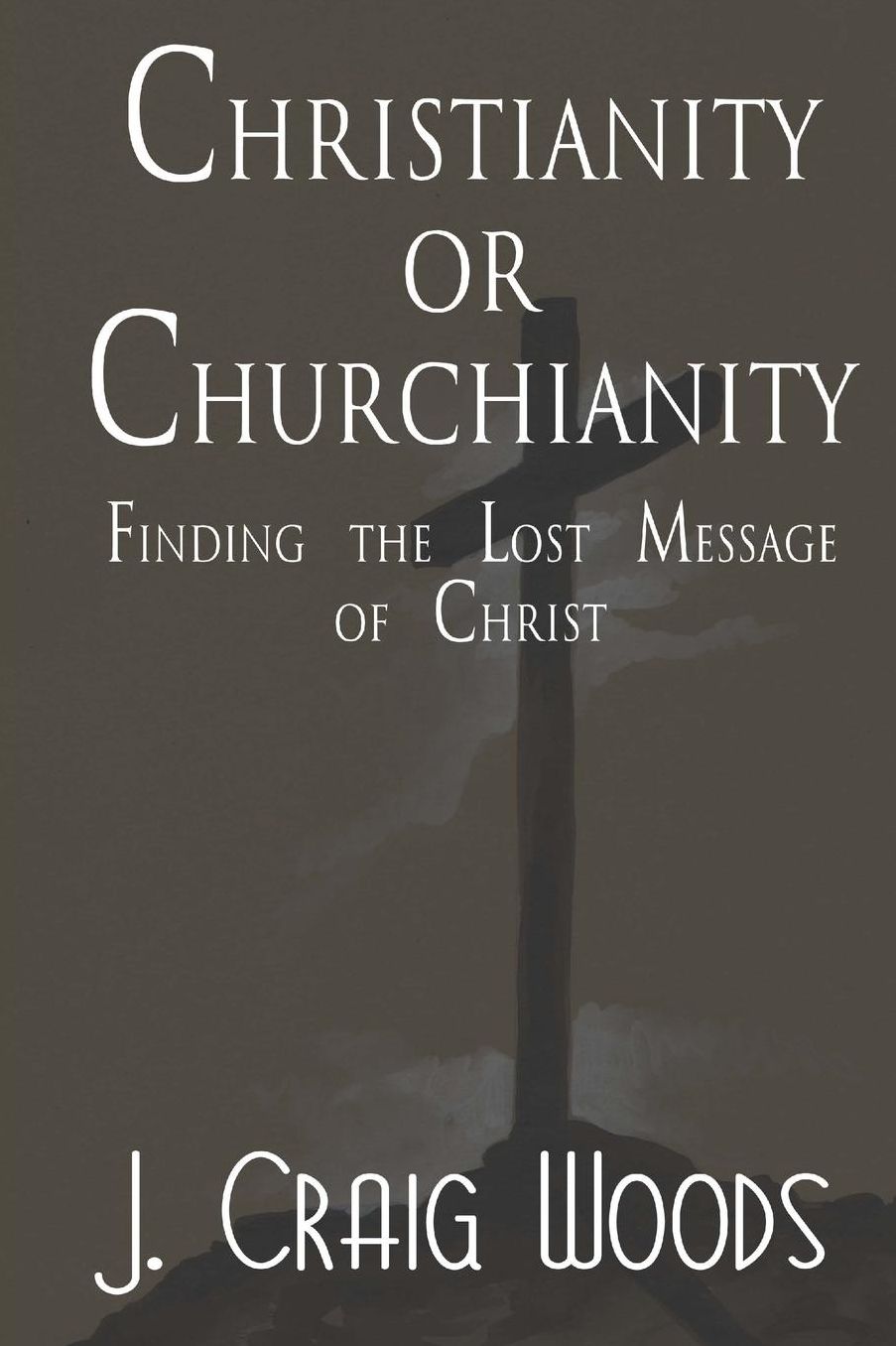 Christianity or Churchianity: Finding the Lost Message of Christ
