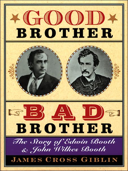Good Brother, Bad Brother: The Story of Edwin Booth and John Wilkes Booth