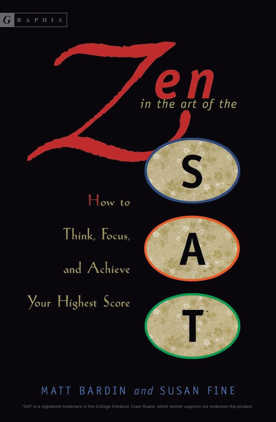 Zen in the Art of the SAT: How to Think, Focus, and Achieve Your Highest Score
