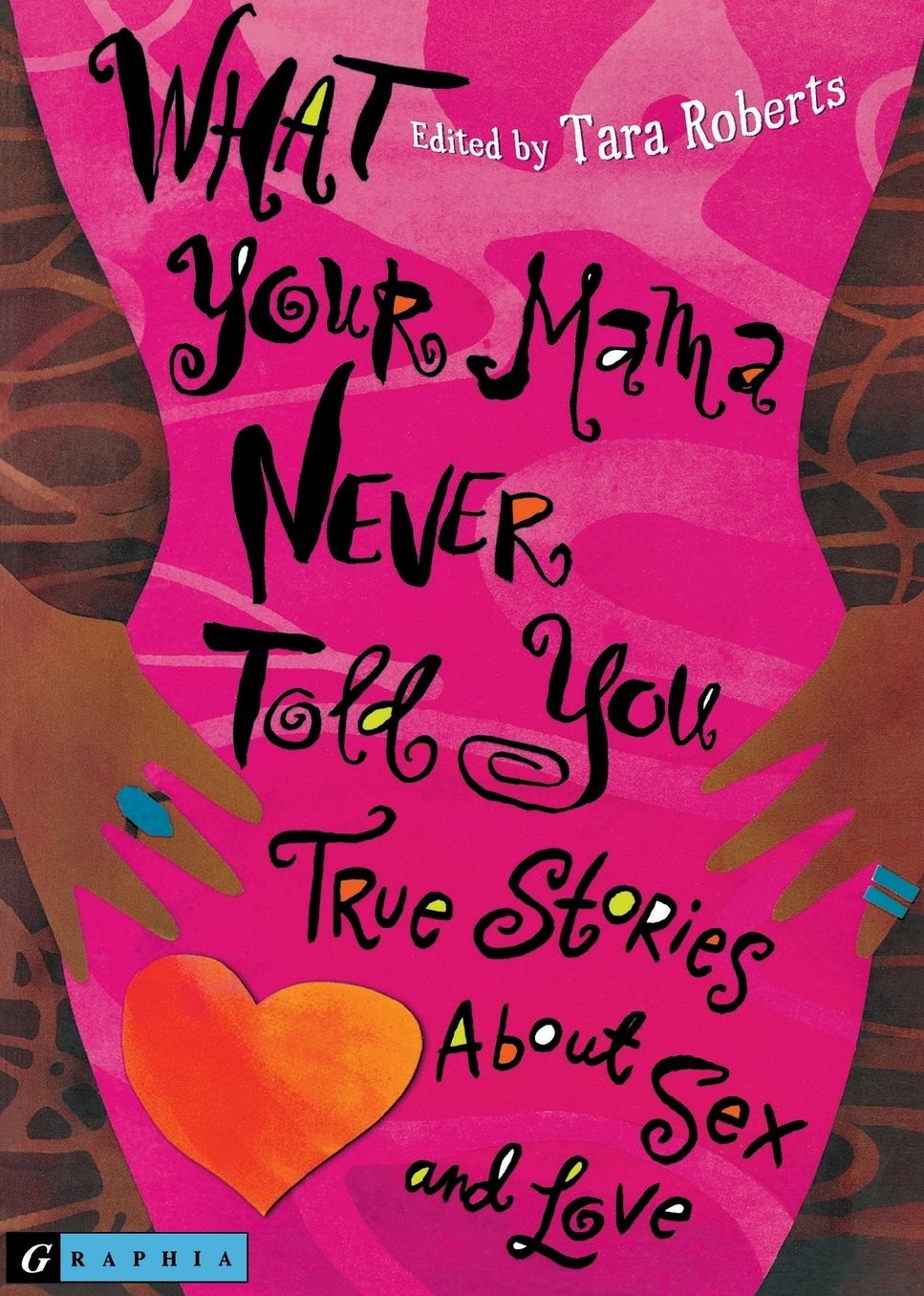 What Your Mama Never Told You: True Stories About Sex and Love