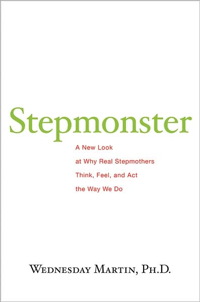 Stepmonster: A New Look at Why Real Stepmothers Think, Feel, and Act the Way We Do