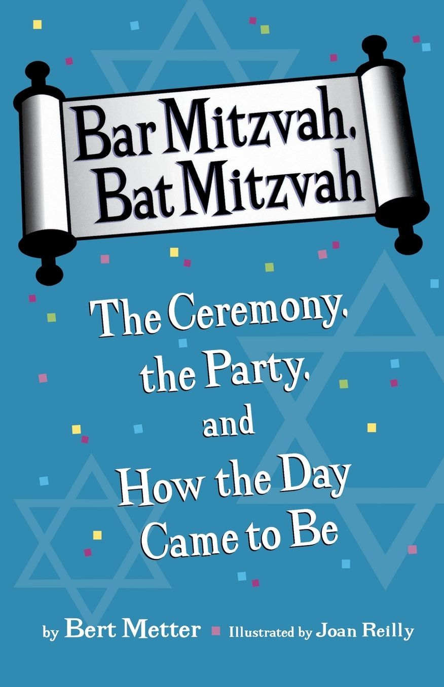 Bar Mitzvah, Bat Mitzvah: The Ceremony, the Party, and How the Day Came to Be