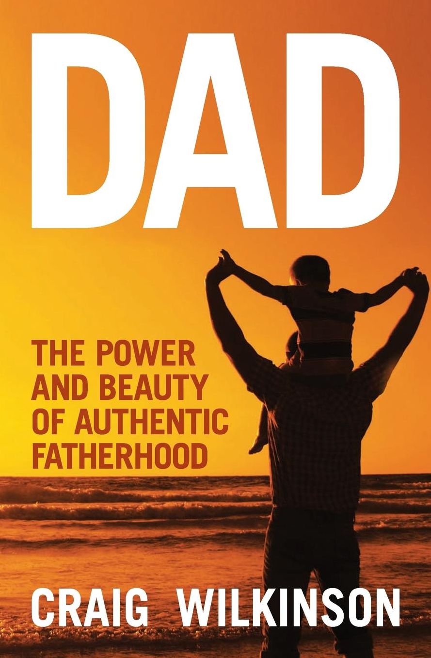 Dad - The Power and Beauty of Authentic Fatherhood