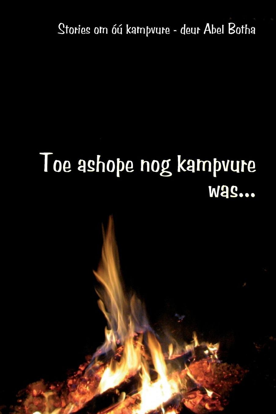 Toe ashope nog kampvure was: Stories om kampvure
