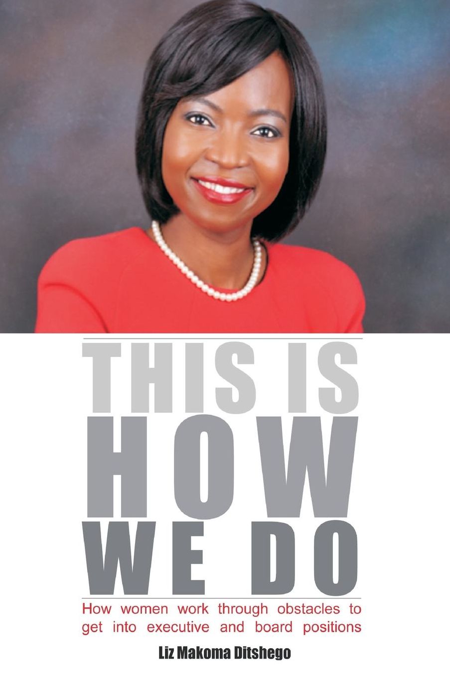 This Is How We Do: How Women Work Through Obstacles to Get Into Executive and Board Positions