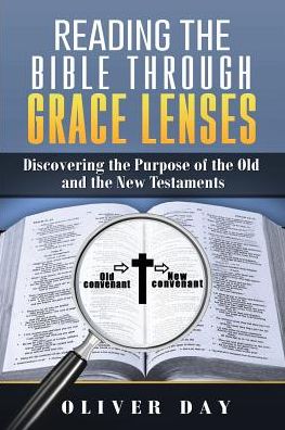 Reading the Bible Through Grace Lenses: Discovering the Purpose of the Old and the New Testaments
