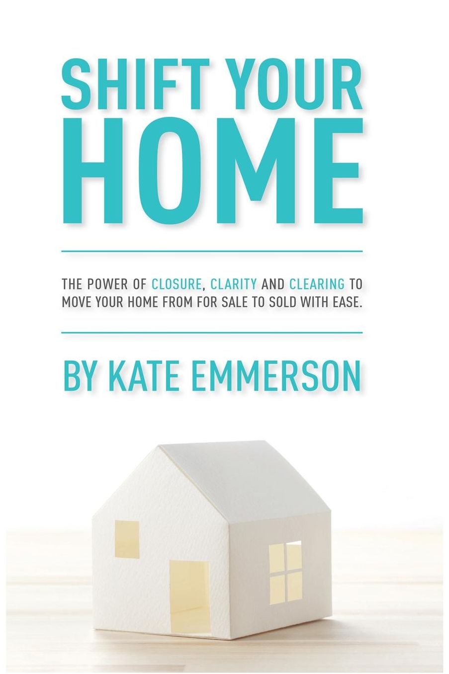 Shift Your Home - The Power of Closure, Clarity and Clearing to Move Your Home from for Sale to Sold With Ease