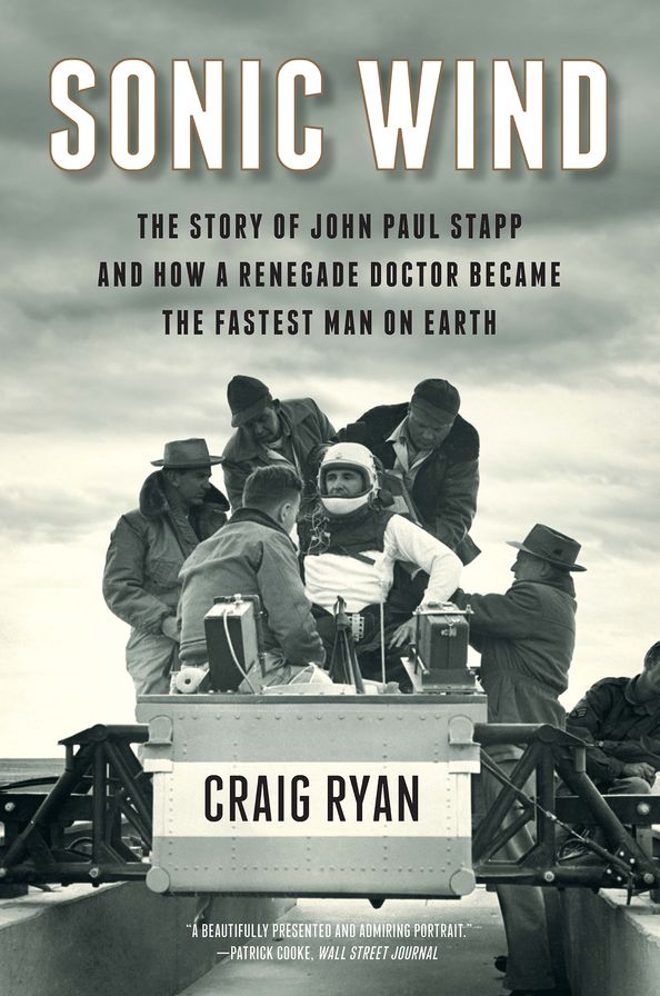 Sonic Wind: The Story of John Paul Stapp and How a Renegade Doctor Became the Fastest Man on Earth