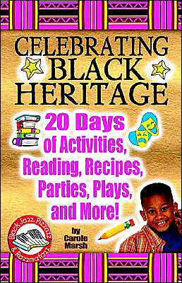 Celebrating Black Heritage: 20 Days of Activities, Reading, Recipes, Parties and More (Black Jazz, Pizzazz and Razzmatazz)