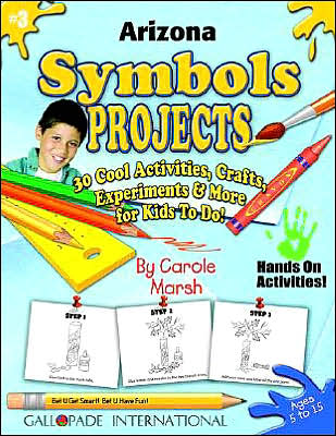 Arizona Symbols and Facts Projects: 30 Cool, Activities, Crafts, Experiments and More for Kids to Do to Learn about Your State!