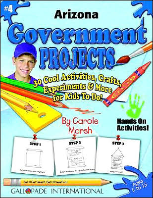 Arizona Government Projects: 30 Cool, Activities, Crafts, Experiments and More for Kids to Do to Learn about Your State!