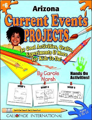 Arizona Current Events Projects: 30 Cool, Activities, Crafts, Experiments and More for Kids to Do to Learn about Your State!