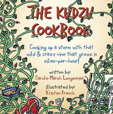 The Kudzu Cookbook: Cooking Up a Storm with That Wild & Crazy Vine That Grows in Miles-Per-Hour!