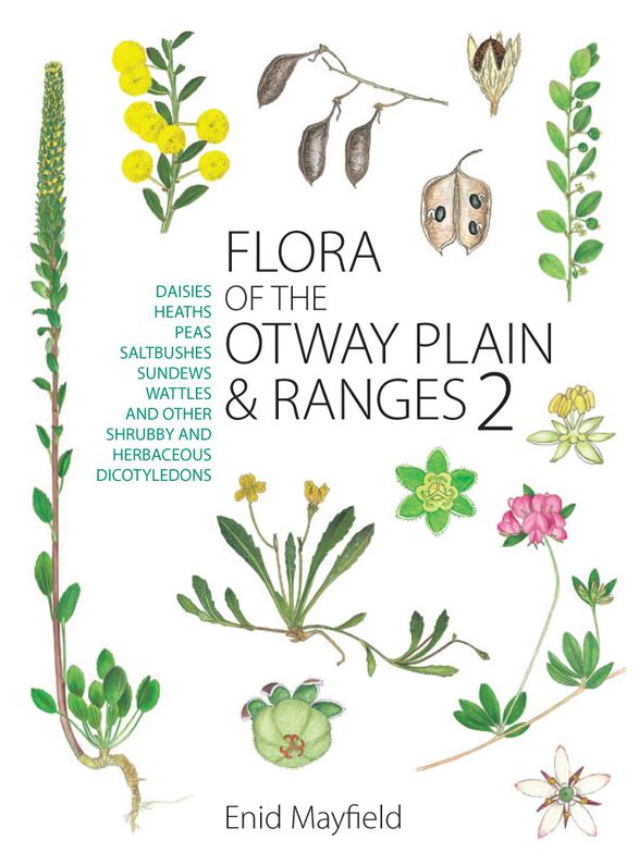 Flora of the Otway Plain and Ranges: Daisies, Heaths, Peas, Saltbushes, Sundews, Wattles and Other Shrubby and Herbaceous Dicotyledons