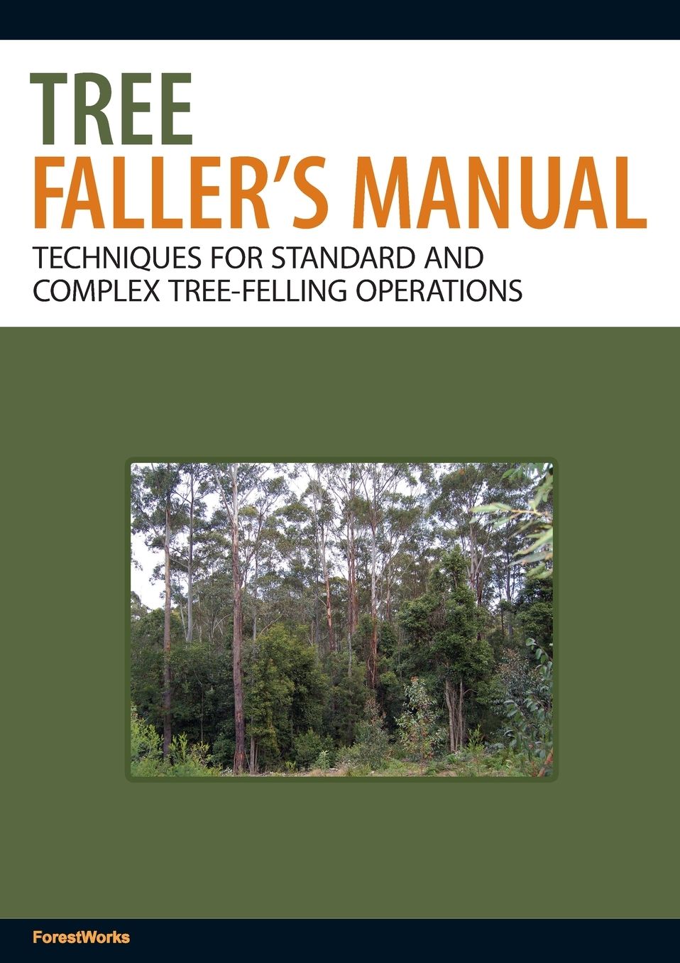 The Tree Faller's Manual: Techniques for Standard and Complex Tree-Felling Operations