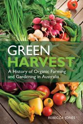 Green Harvest: A History of Organic Farming and Gardening in Australia