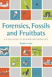 Forensics, Fossils and Fruitbats: A Field Guide to Australian Scientists