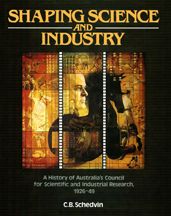 Shaping Science and Industry: A History of Australia's Council for Scientific and Industrial Research 1926-49