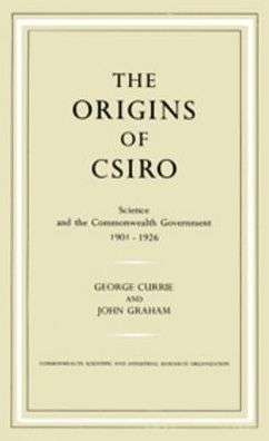 The Origins of CSIRO: Science and the Commonwealth Government 1901-1926