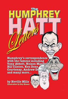 The Humphrey Hatt Letters and their replies: Humphrey's correspondence with the famous including Tony Abbot, Nelson Mandela, Bill Clinton, Ken Done, Bryce Courtney, Andrew Denton and many more...